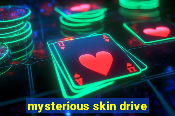 mysterious skin drive